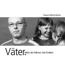 Thomas-Wilhelm Becker / Väter. Mehr als Männer mit Kindern